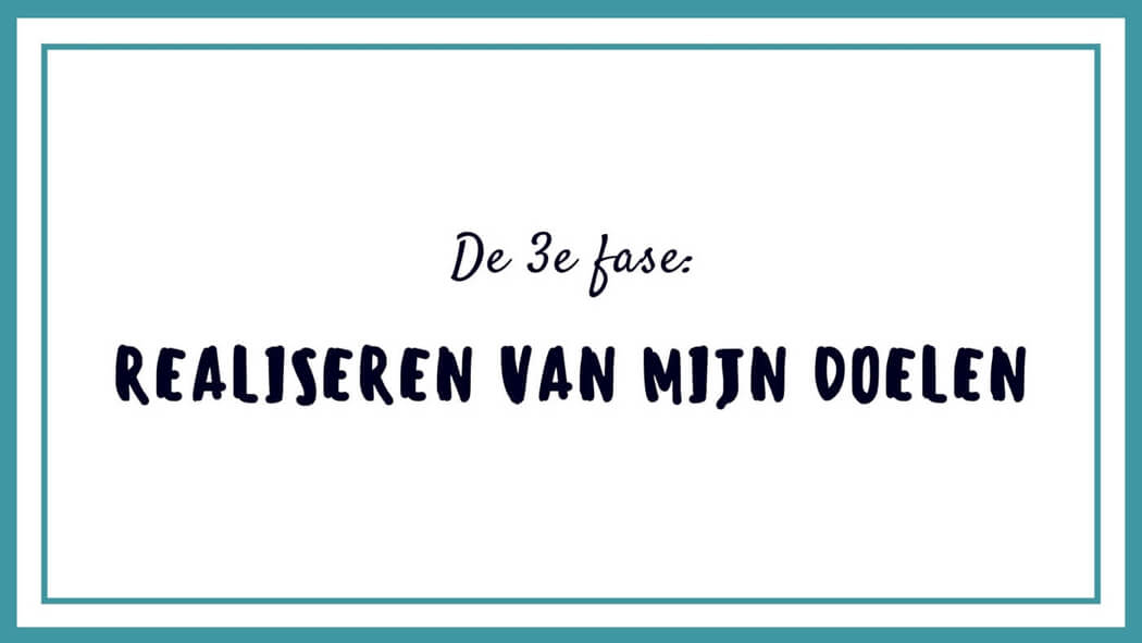 De derde fase: het realiseren van mijn doelen.